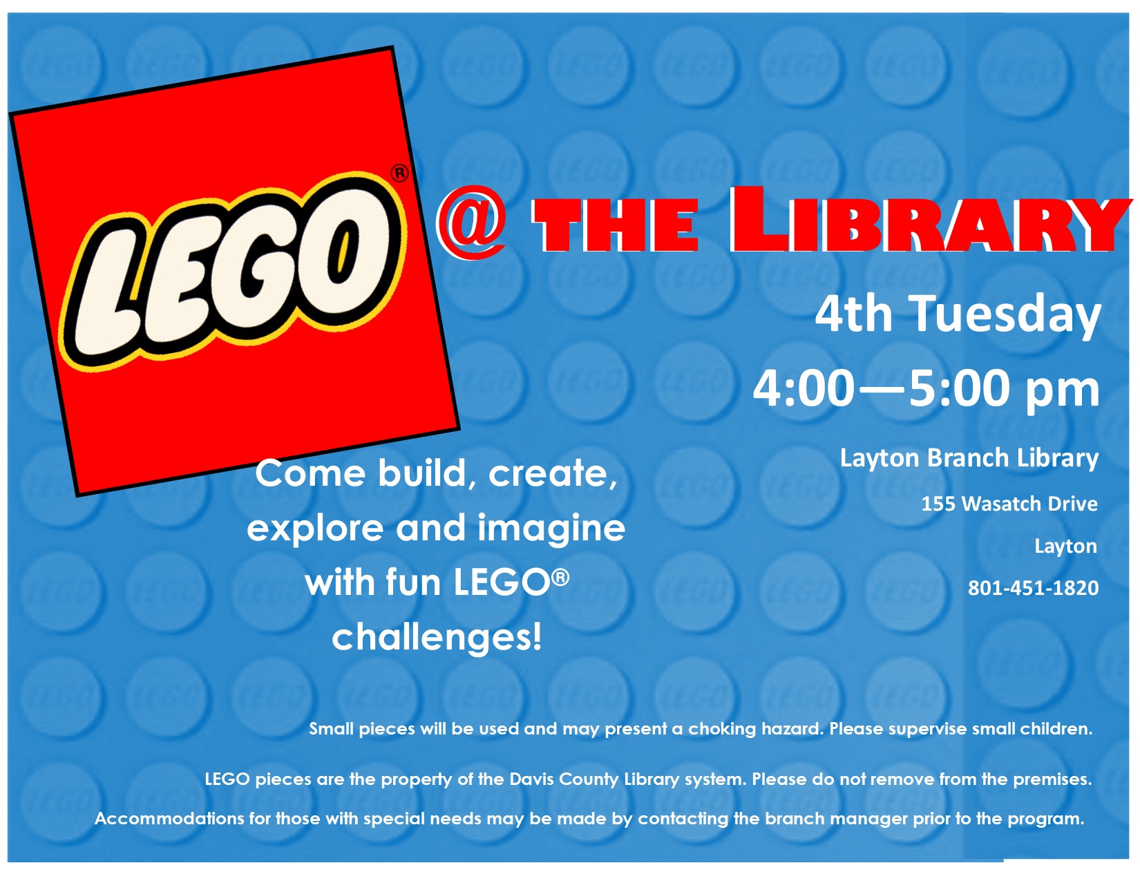 LEGO at the Library - Layton Branch Library every 4th Tuesday of the month from 4 - 5 pm.  Come be creative and have some fun with LEGO Bricks!