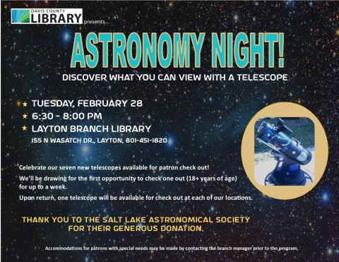 Astronomy Night!  February 28 @ 6:30 pm at the Layton Branch.  Try out a telescope and learn about the night sky.