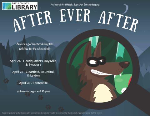 Celebrate National Library Week with After Ever After a night of fun fractured fairy tale activiites for the whole family. April 24 - Headquarters, Kaysville, & Syracuse  April 25 - Clearfield, Bountiful, & Layton   April 26 - Centerville.   All programs begin at 6:30 pm