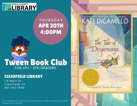 Tween Book Club - April 20 @ 4:00 pm - Clearfield Branch Library.  Book of the month is Tale of Despereaux by Kate DiCamillo