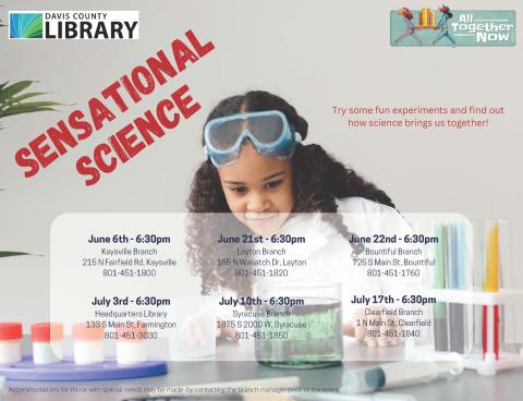 Summer Reading - Sensational Sciense - June 6th @ 6:30 pm at Kaysville Branch, June 21st @ 6:30 pm at Layton Branch, June 22nd @ 6:30 pm at Bountiful Branch, July 3rd @ 6:30 pm at Headquarters Library, July 10th @ 6:30 pm at Syracuse Branch, July 17th @ 6:30 pm at Clearfield Branch.  Try some fun experiments and find out how science brings us together!