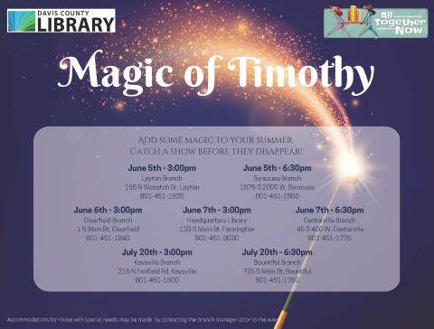 Summer Reading - The Magic of Timothy - June 5th @ 3 pm at Layton Branch, 6:30 pm at Syracuse Branch; June 6th @ 3 pm at Clearfield Branch; June 7th @ 3 pm at Headquarters Library, 6:30 pm at Centerville Branch; July 20th @ 3 pm at Kaysville Branch, 6:30 pm at Bountiful Branch.  Enjoy an amazing magic show with Timothy Riggs!