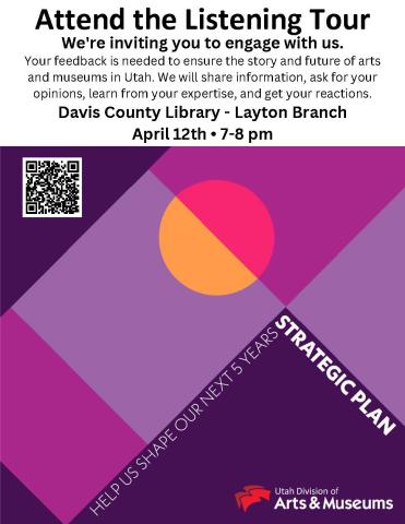 The Utah Division of Arts and Museums is working on their Strategic Plan for 2024-2028. Listening sessions are being conducted for communities throughout the state. The sessions are designed to engage the public regarding the state's Arts and Museums programs and system, to help provide feedback as the Division proceeds with its strategic planning process.  Your input is valuable.  Join us! Wednesday, April 12 @ 7 pm.  Layton Branch 