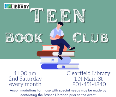 Picture of a teen sitting on a stack of book reading. Text reads: Teen Book Club. 11:00 am 2nd Saturday of every month. Clearfield Library 1 North Main Street. 8014511840. Accommodations for those with special needs may be made by contacting the Branch Librarian prior to the event. 