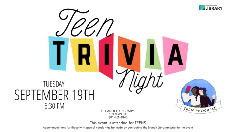 Text only flyer reads: Teen Trivia Night. Tuesday  September 19th 6:30 pm. Clearfield Library  1 N Main St  801-451-1840. This event is intended for TEENS Accommodations for those with special needs may be made by contacting the Branch Librarian prior to the event