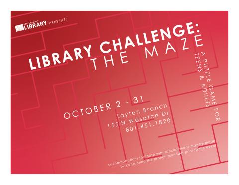 Library Challenge: The Maze: a puzzle game for teens and adults. October 2-31, 2023. Layton Branch 155 North Wasatch Drive.