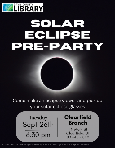 Solar Eclipse Pre-Party. Come make an eclipse viewer and pick up your solar eclipse glasses. Tuesday September 26th at 6:30 pm. Clearfield Branch 1 N Main St. Clearfield UT 84015, 801-842-1670