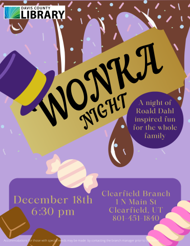 Wonka Night. A Night of Roald Dahl inspired fun for the whole family. December 18th, 6:30 pm. Clearfield Branch 1 N. Main St. Clearfield, UT. 801-451-1840