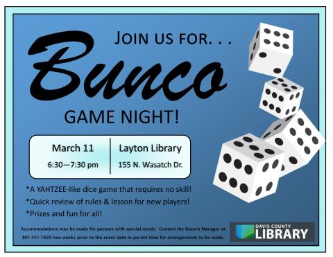 Join us for Bunco (a YAHTZEE-like game) at the Layton branch! March 11th 6:30-7:30 pm.  Quick lesson for first-time players. Fun and prizes for all!