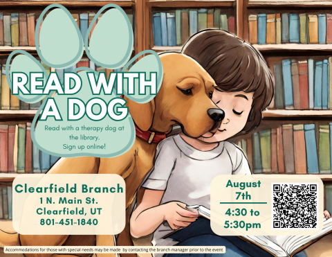 Flyer with a picture of a child reading to a dog with "Read With a Dog - read with a therapy dog at the library. Sign up online!" listed on it.  Clearfield Branch, June 5th from 4:30 - 5:30 pm. Flyer with a picture of a child reading to a dog with "Read With a Dog - read with a therapy dog at the library. Sign up online!" listed on it.  Clearfield Branch, August 7th from 4:30 - 5:30 pm. 