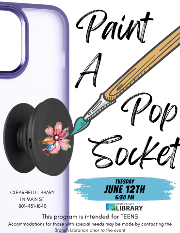 Image shows a phone handle (pop socket) being painted. Text reads: Paint a popsocket, Clearfield Library 1 N Main St  801-451-1840 This program is intended for TEENS Accommodations for those with special needs may be made by contacting the Branch Librarian prior to the event Tuesday June 12th 6:30 pm