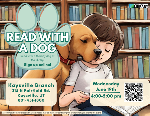 Flyer with a picture of a child reading to a dog with "Read With a Dog - read with a therapy dog at the library. Sign up online!" listed on it.  Kaysville Branch, June 19 from 4 - 5 pm. 