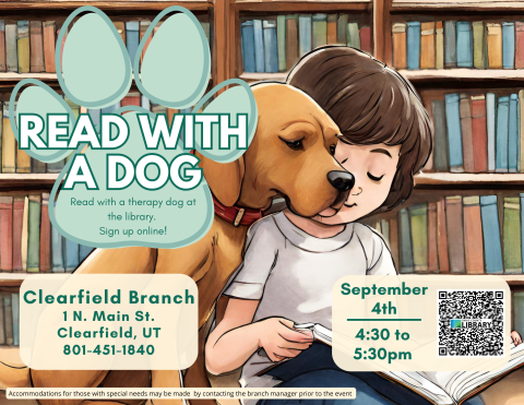 Flyer with a picture of a child reading to a dog with "Read With a Dog - read with a therapy dog at the library. Sign up online!" listed on it.  Clearfield Branch, June 5th from 4:30 - 5:30 pm. Flyer with a picture of a child reading to a dog with "Read With a Dog - read with a therapy dog at the library. Sign up online!" listed on it.  Clearfield Branch, September 4th from 4:30 - 5:30 pm. 