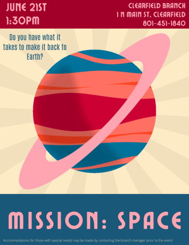 Mission: Space. Do you have what it takes to make it back to Earth? June 21st, 1:30pm. Clearfield Branch. 1 North Main Street, Clearfield, Utah. 801-451-1840. Accommodations for those with special needs may be made by contacting the branch manager prior to the event.
