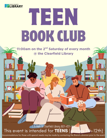 Picture of teens reading. Text reads: TEEN Book Club 11:00am on the 2nd Saturday of every month @ the Clearfield Library This event is intended for TEENS (grades 7th-12th) Accommodations for those with special needs may be made by contacting the Branch Librarian prior to the event 1 N Main St Clearfield Library 801-451-1840