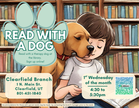 Flyer with a picture of a child reading to a dog with "Read With a Dog - read with a therapy dog at the library. Sign up online!" listed on it.  Clearfield Branch, 1st Wednesday of the month from 4:30 - 5:30 pm.