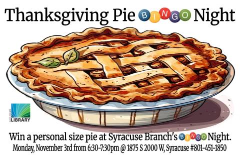 Thanksgiving Pie BINGO Night!  Monday, November 3rd, 2025 at the Syracuse Branch Library (1875 S 2000 W, Syracuse).  Try your luck at BINGO to win a personal size pie!