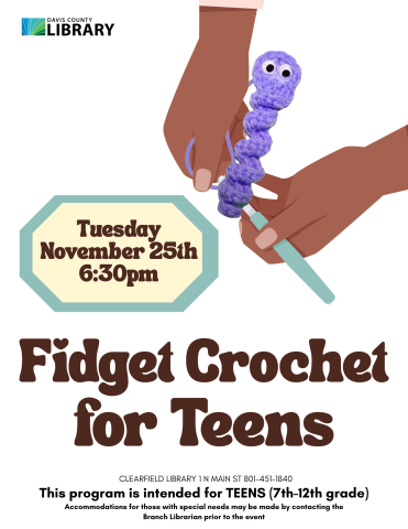 This program is intended for TEENS (7th-12th grade) Accommodations for those with special needs may be made by contacting the Branch Librarian prior to the event Clearfield Library 1 N Main St 801-451-1840 Fidget Crochet for Teens Tuesday November 25th 6:30pm