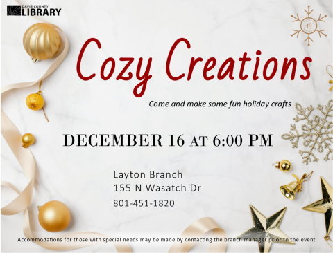 Cozy creations, come and make some fun holiday crafts. On December sixteenth at six oh clock at the Layton branch.