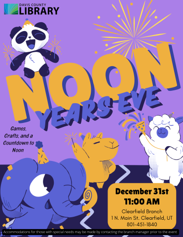 Animals celebrating on a purple background. Large text that reads Noon Years Eve. Smaller text reads Games, Crafts and a Countdown to Noon. December 31st. 11:00 AM. Clearfield Branch 1 North Main Street, Clearfield, UT, 801-451-1840. Accommodations for those with special needs may be made by contacting the branch manager prior to the event.