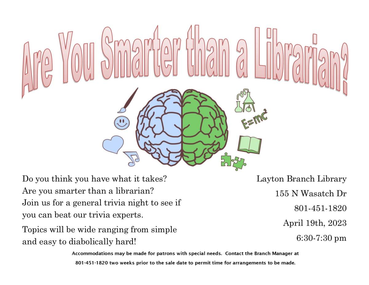 April 19th @ 6:30 pm at the Layton Branch Library.  Are You Smarter Than a Librarian? Come test your mental prowess and trivial knowledge.  