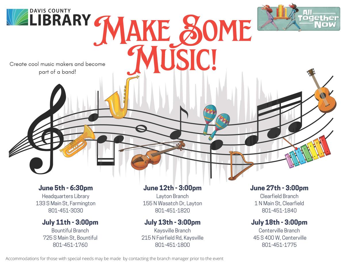 Summer Reading -Make Some Music! - June 5th @ 6:30 at Headquarters Library, June 12th @ 3 pm at Layton Branch, June 27th @ 3 pm at Clearfield Branch, July 11th @ 3 pm at Bountiful Branch, July 13th @ 3 pm at Kaysville Branch, July 18th @ 3 pm at Centerville Branch.  Create cool musical instruments and become part of a band!