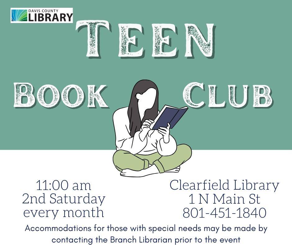 Image of a teen reading a book. Text reads: Teen Book Club 11:00 am second saturday every month. Clearfield Library 1 N Main St 801-451-1840. Accommodations for those with special needs may be made by contacting the Branch Librarian prior to the event